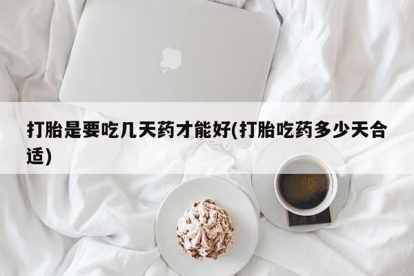 推荐个卖堕胎药的微信打胎是要吃几天药才能好(打胎吃药多少天合适)