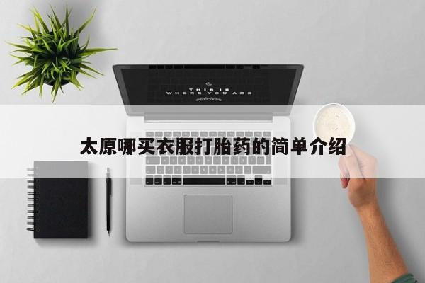 推荐个卖堕胎药的微信太原哪买衣服打胎药的简单介绍