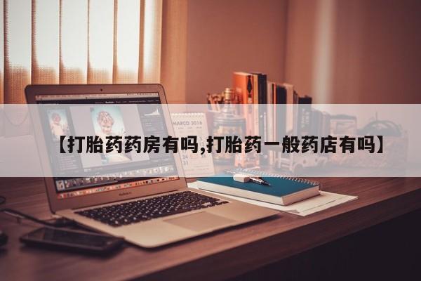 推荐个卖堕胎药的微信【打胎药药房有吗,打胎药一般药店有吗】