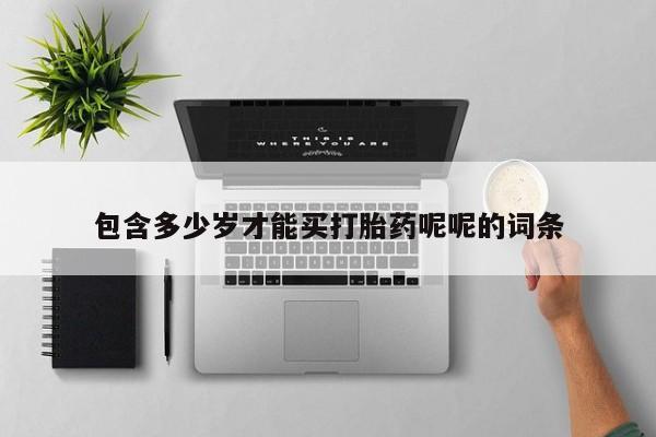 推荐个卖堕胎药的微信包含多少岁才能买打胎药呢呢的词条
